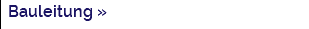 Bauleitung »